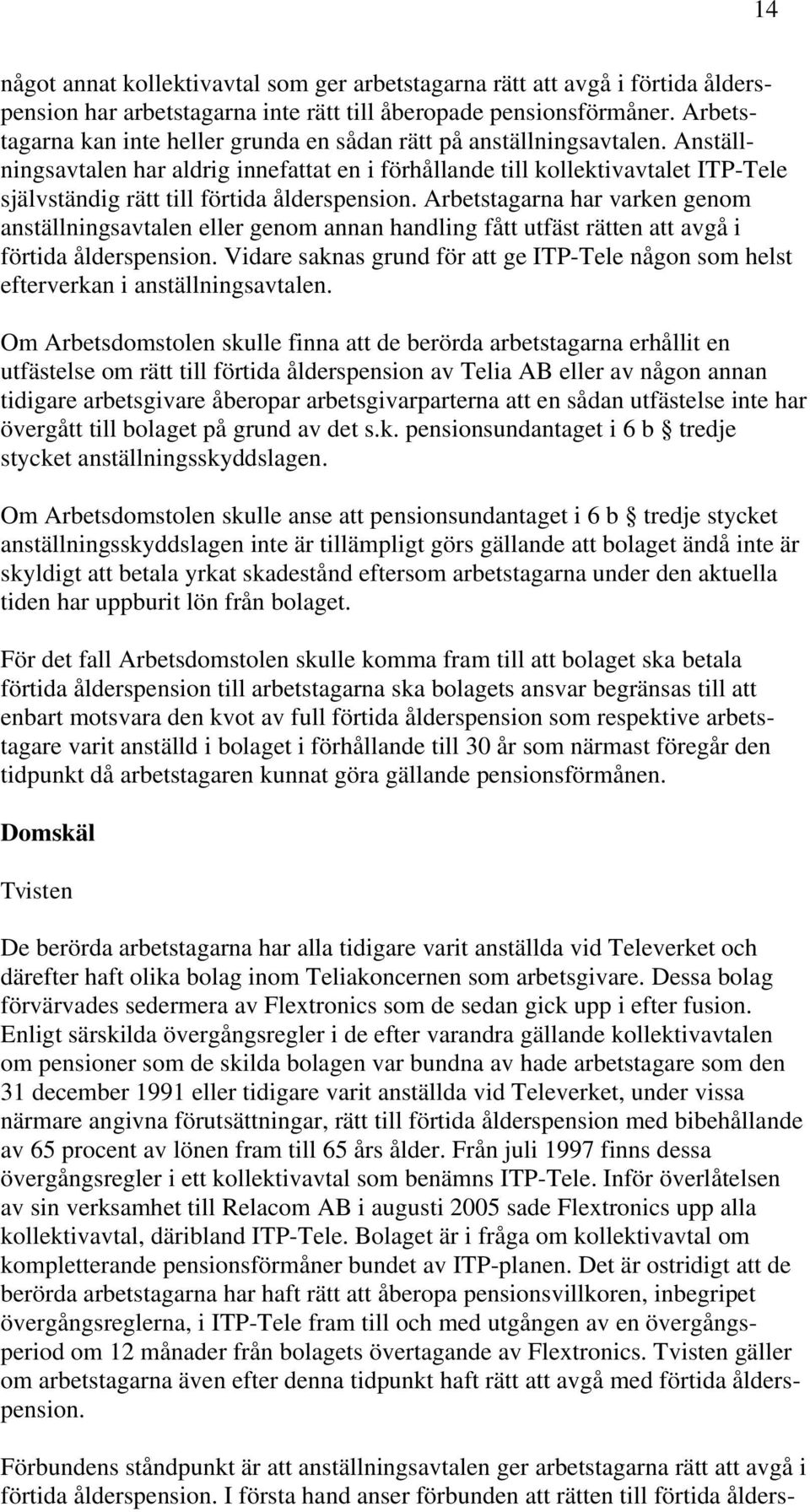 Anställningsavtalen har aldrig innefattat en i förhållande till kollektivavtalet ITP-Tele självständig rätt till förtida ålderspension.