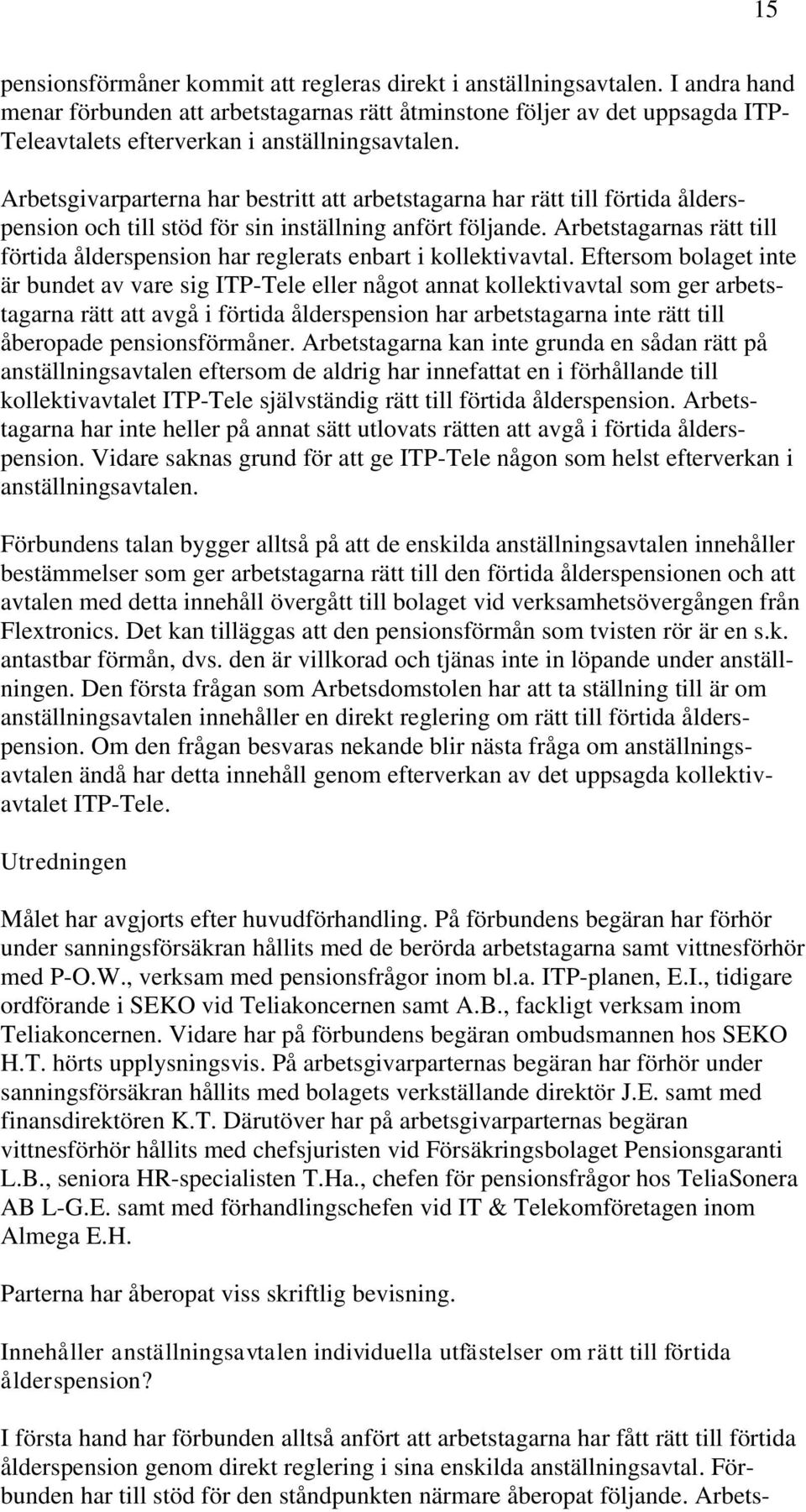 Arbetsgivarparterna har bestritt att arbetstagarna har rätt till förtida ålderspension och till stöd för sin inställning anfört följande.