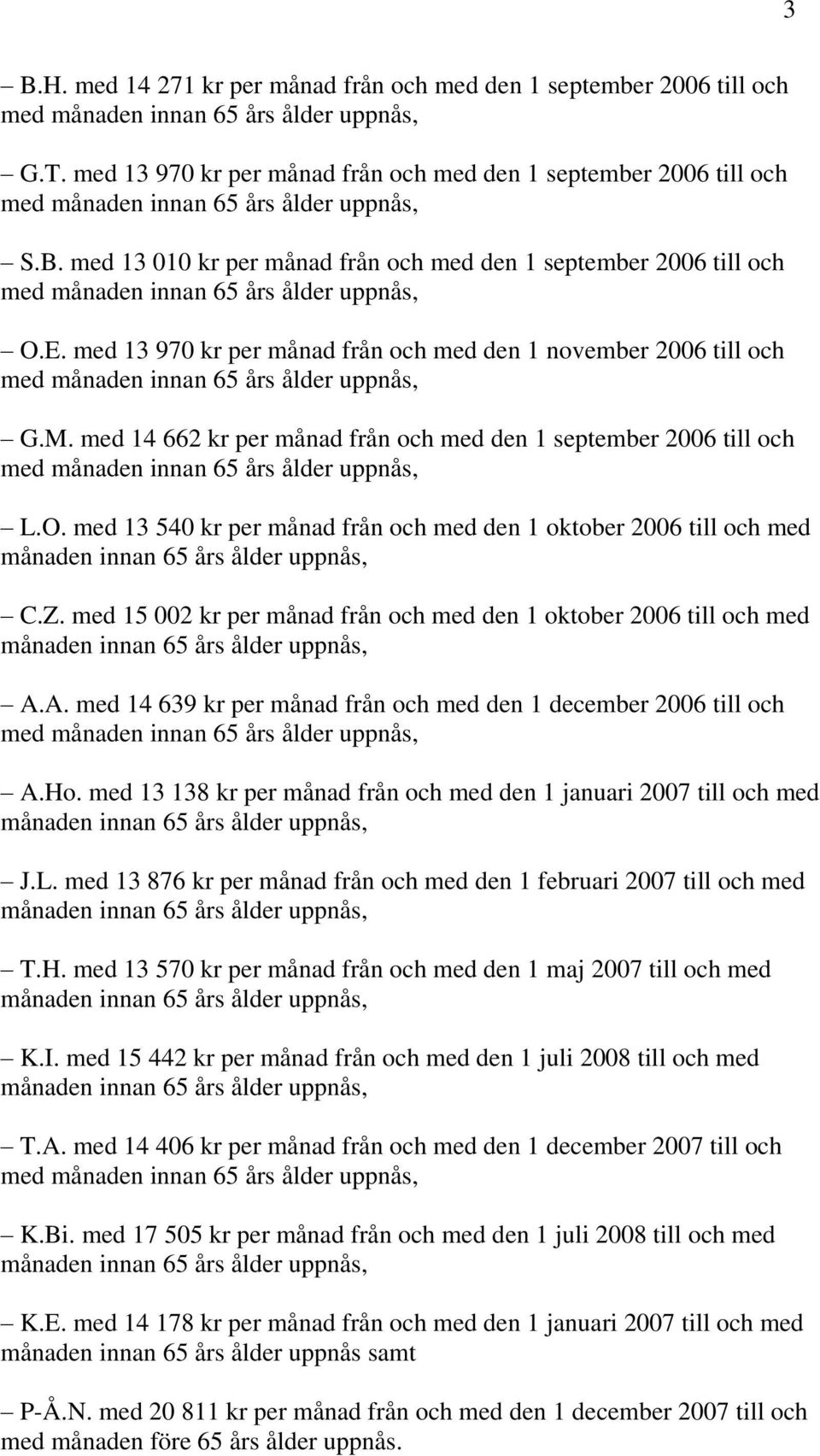 med 13 540 kr per månad från och med den 1 oktober 2006 till och med C.Z. med 15 002 kr per månad från och med den 1 oktober 2006 till och med A.