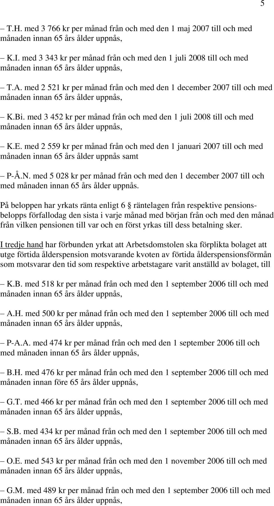 med 2 559 kr per månad från och med den 1 januari 2007 till och med månaden innan 65 års ålder uppnås samt P-Å.N.