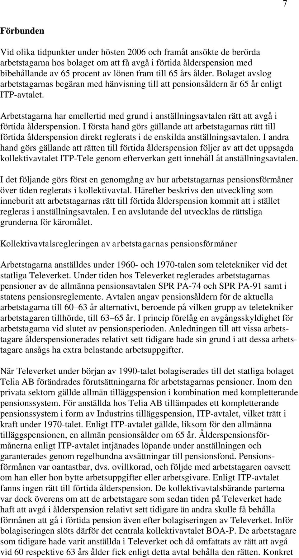 Arbetstagarna har emellertid med grund i anställningsavtalen rätt att avgå i förtida ålderspension.