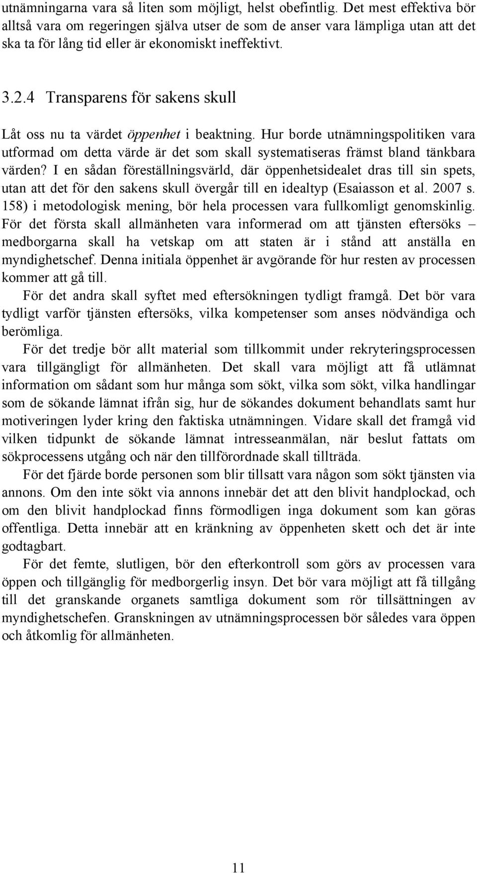 4 Transparens för sakens skull Låt oss nu ta värdet öppenhet i beaktning. Hur borde utnämningspolitiken vara utformad om detta värde är det som skall systematiseras främst bland tänkbara värden?