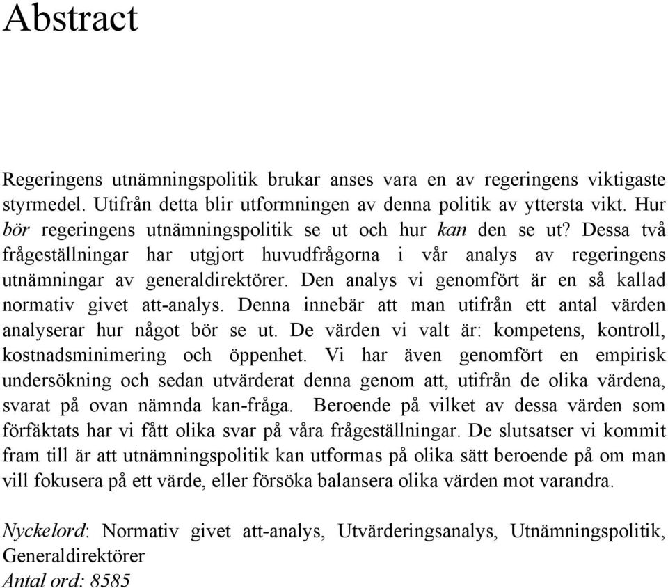 Den analys vi genomfört är en så kallad normativ givet att-analys. Denna innebär att man utifrån ett antal värden analyserar hur något bör se ut.