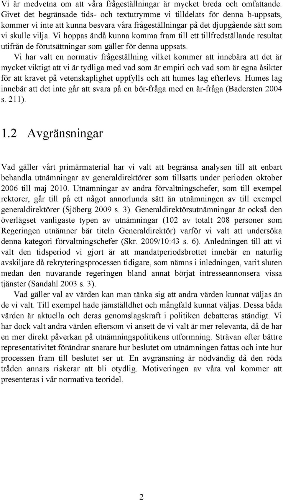 Vi hoppas ändå kunna komma fram till ett tillfredställande resultat utifrån de förutsättningar som gäller för denna uppsats.