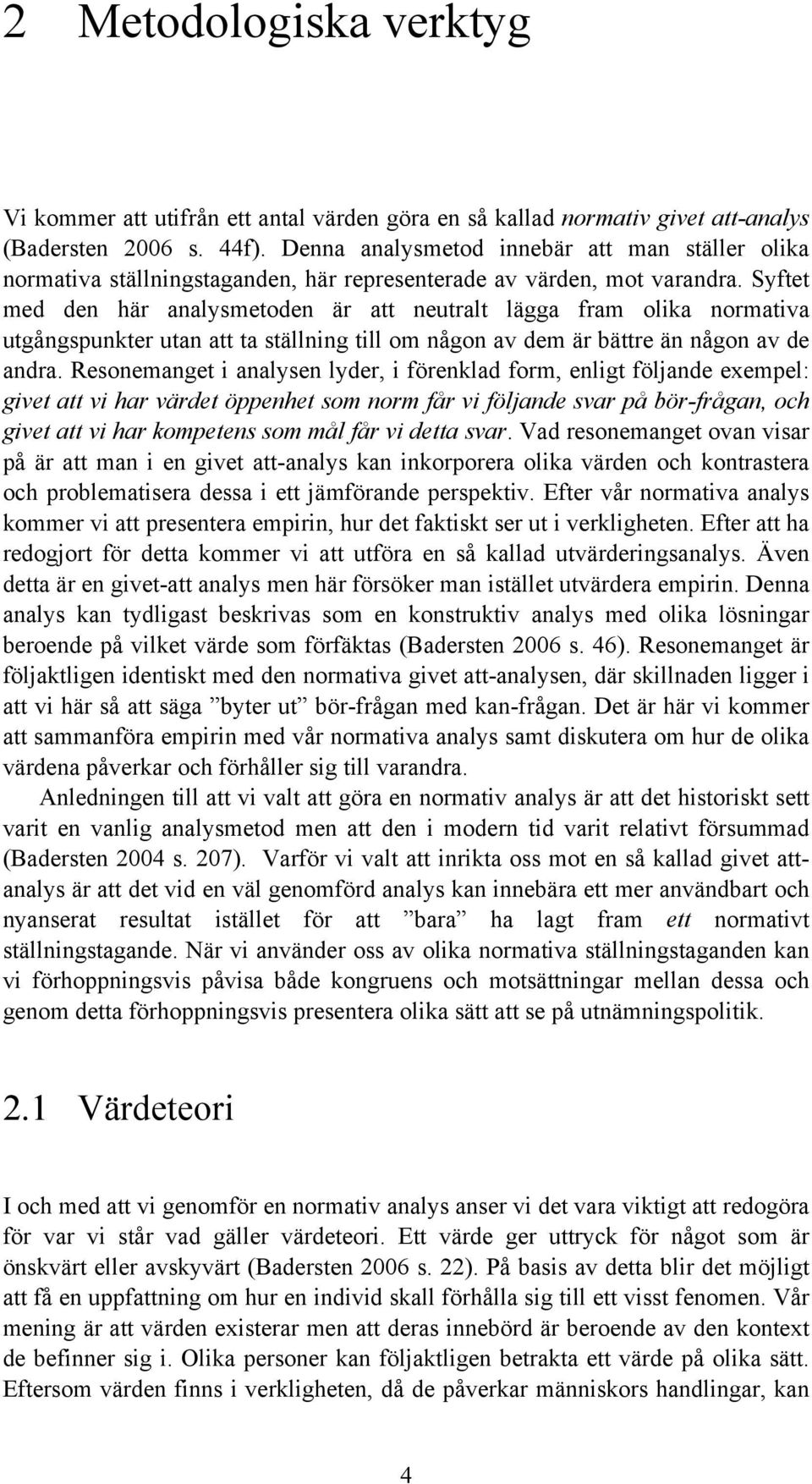 Syftet med den här analysmetoden är att neutralt lägga fram olika normativa utgångspunkter utan att ta ställning till om någon av dem är bättre än någon av de andra.