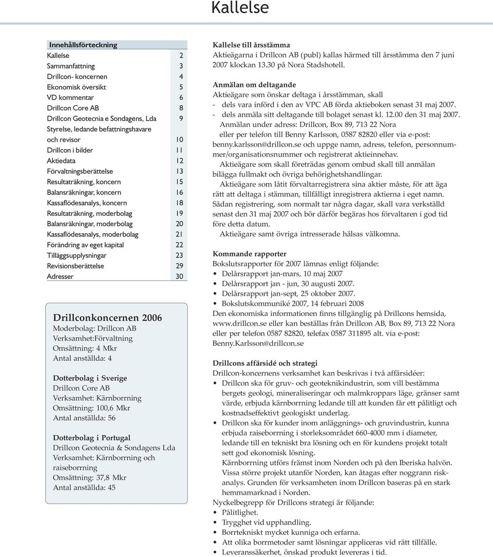 moderbolag 19 Balansräkningar, moderbolag 20 Kassaflödesanalys, moderbolag 21 Förändring av eget kapital 22 Tilläggsupplysningar 23 Revisionsberättelse 29 Adresser 30 Drillconkoncernen 2006