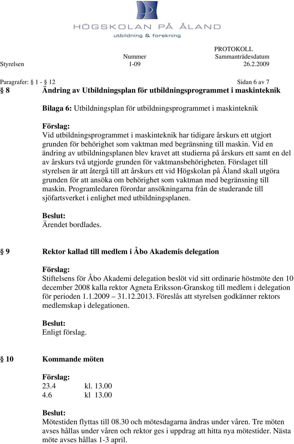 utbildningsprogrammet i maskinteknik har tidigare årskurs ett utgjort grunden för behörighet som vaktman med begränsning till maskin.