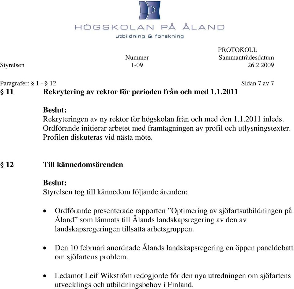 12 Till kännedomsärenden Beslut: Styrelsen tog till kännedom följande ärenden: Ordförande presenterade rapporten Optimering av sjöfartsutbildningen på Åland som lämnats till Ålands landskapsregering