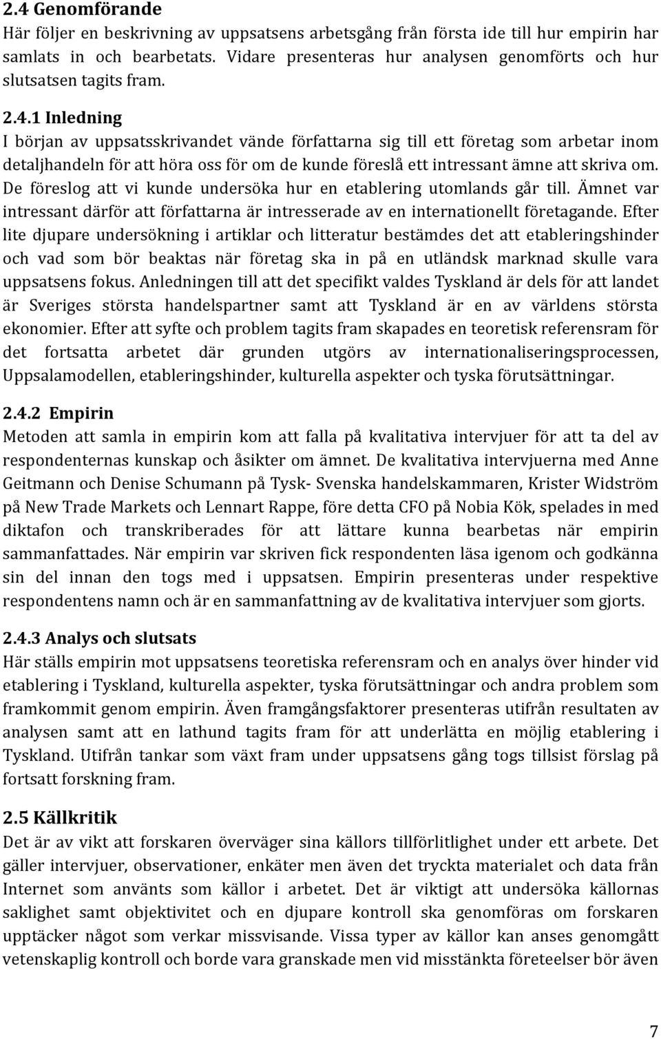 1 Inledning I början av uppsatsskrivandet vände författarna sig till ett företag som arbetar inom detaljhandeln för att höra oss för om de kunde föreslå ett intressant ämne att skriva om.