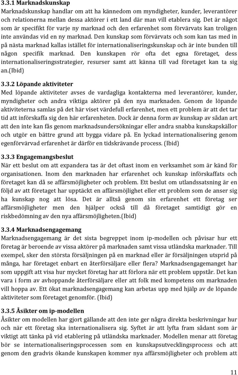 Den kunskap som förvärvats och som kan tas med in på nästa marknad kallas istället för internationaliseringskunskap och är inte bunden till någon specifik marknad.