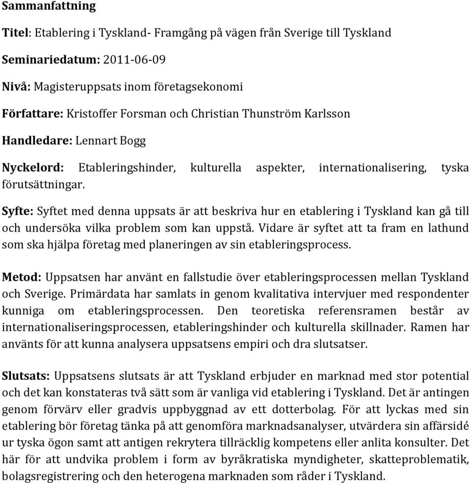 Syfte: Syftet med denna uppsats är att beskriva hur en etablering i Tyskland kan gå till och undersöka vilka problem som kan uppstå.