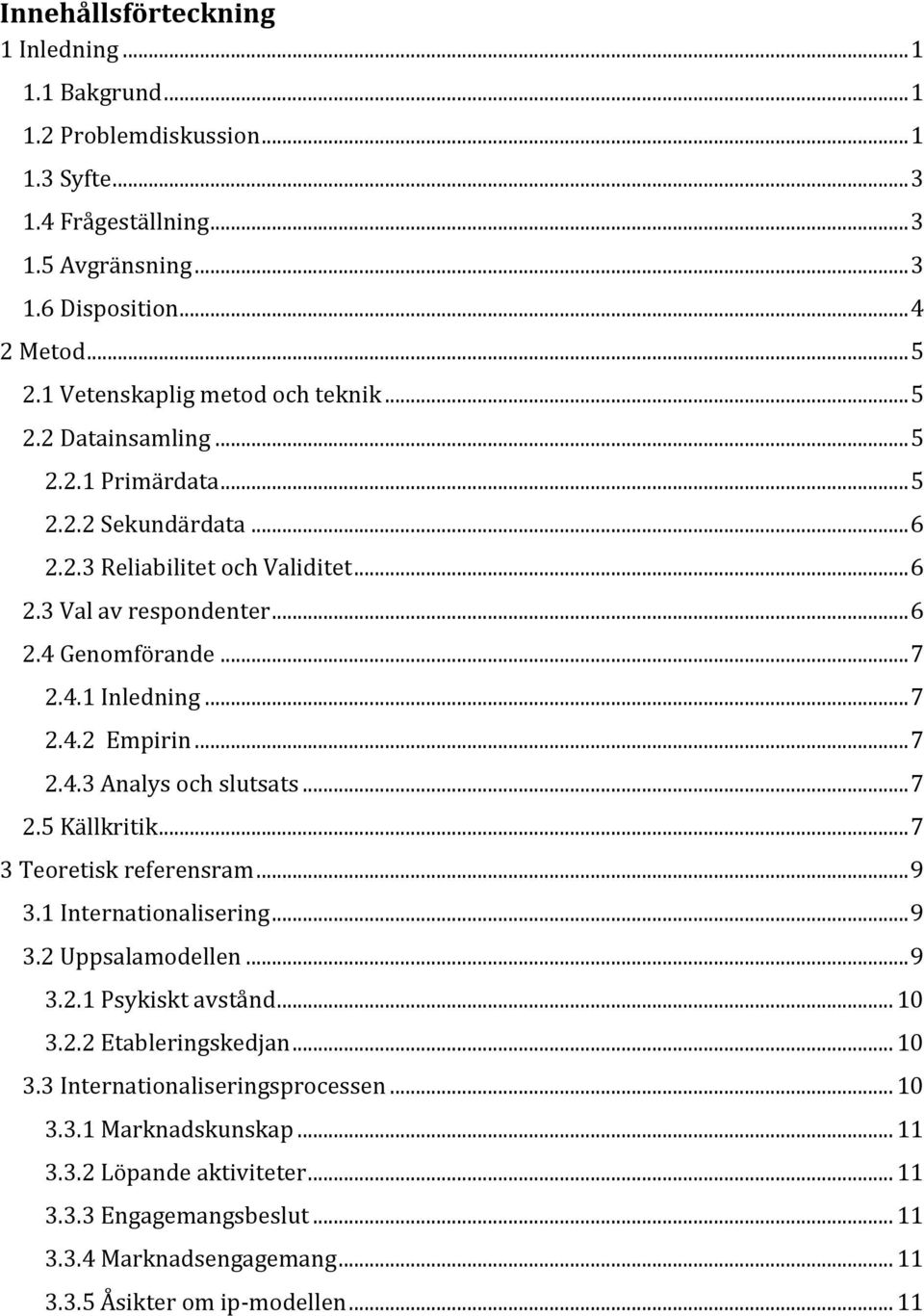 .. 7 2.4.2 Empirin... 7 2.4.3 Analys och slutsats... 7 2.5 Källkritik... 7 3 Teoretisk referensram... 9 3.1 Internationalisering... 9 3.2 Uppsalamodellen... 9 3.2.1 Psykiskt avstånd... 10 3.2.2 Etableringskedjan.