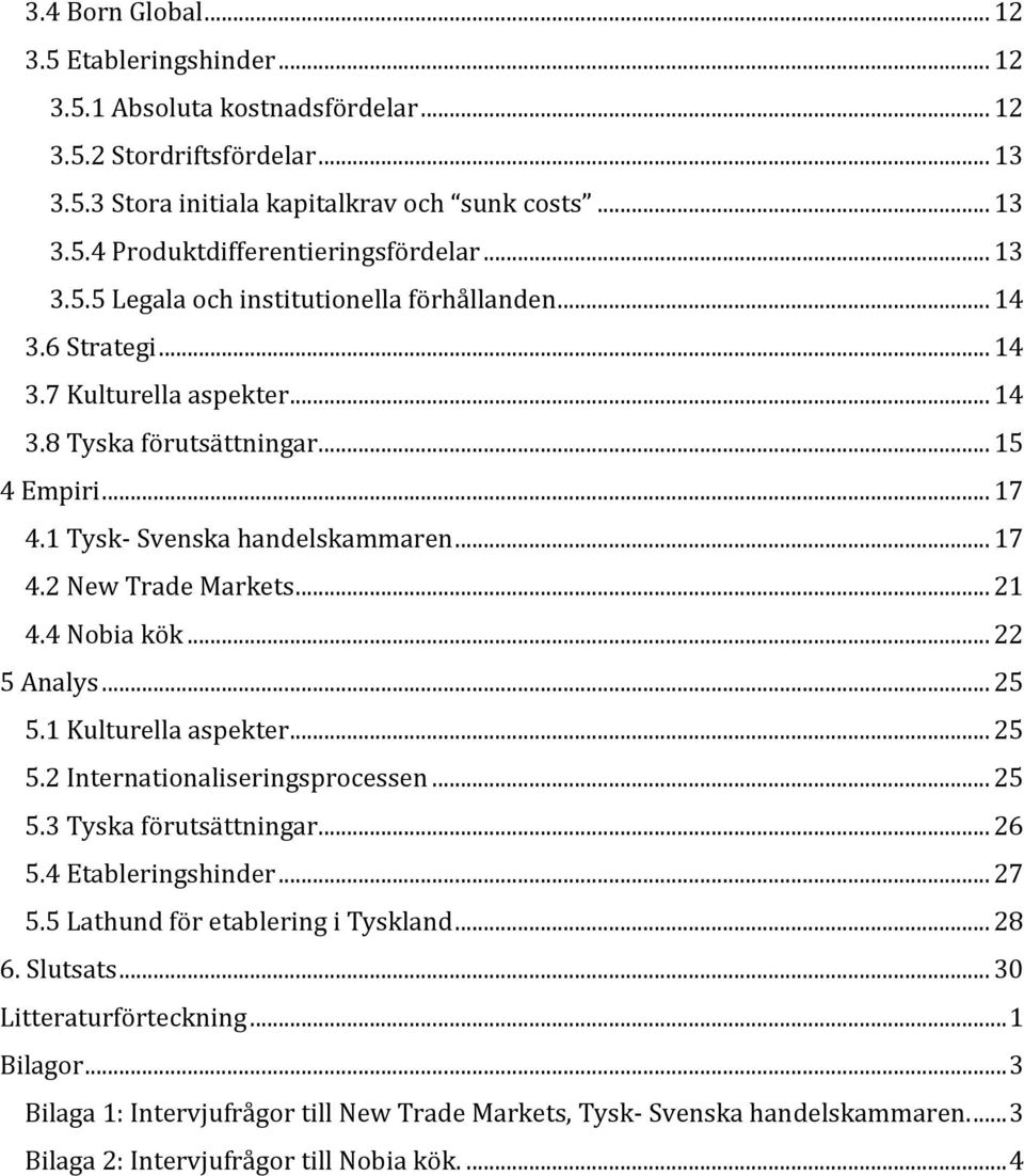 .. 21 4.4 Nobia kök... 22 5 Analys... 25 5.1 Kulturella aspekter... 25 5.2 Internationaliseringsprocessen... 25 5.3 Tyska förutsättningar... 26 5.4 Etableringshinder... 27 5.