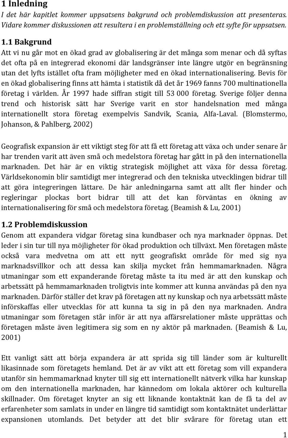 istället ofta fram möjligheter med en ökad internationalisering. Bevis för en ökad globalisering finns att hämta i statistik då det år 1969 fanns 700 multinationella företag i världen.