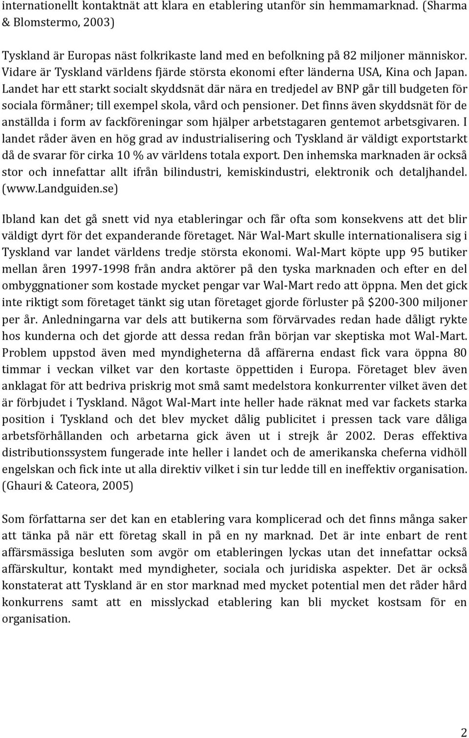 Landet har ett starkt socialt skyddsnät där nära en tredjedel av BNP går till budgeten för sociala förmåner; till exempel skola, vård och pensioner.