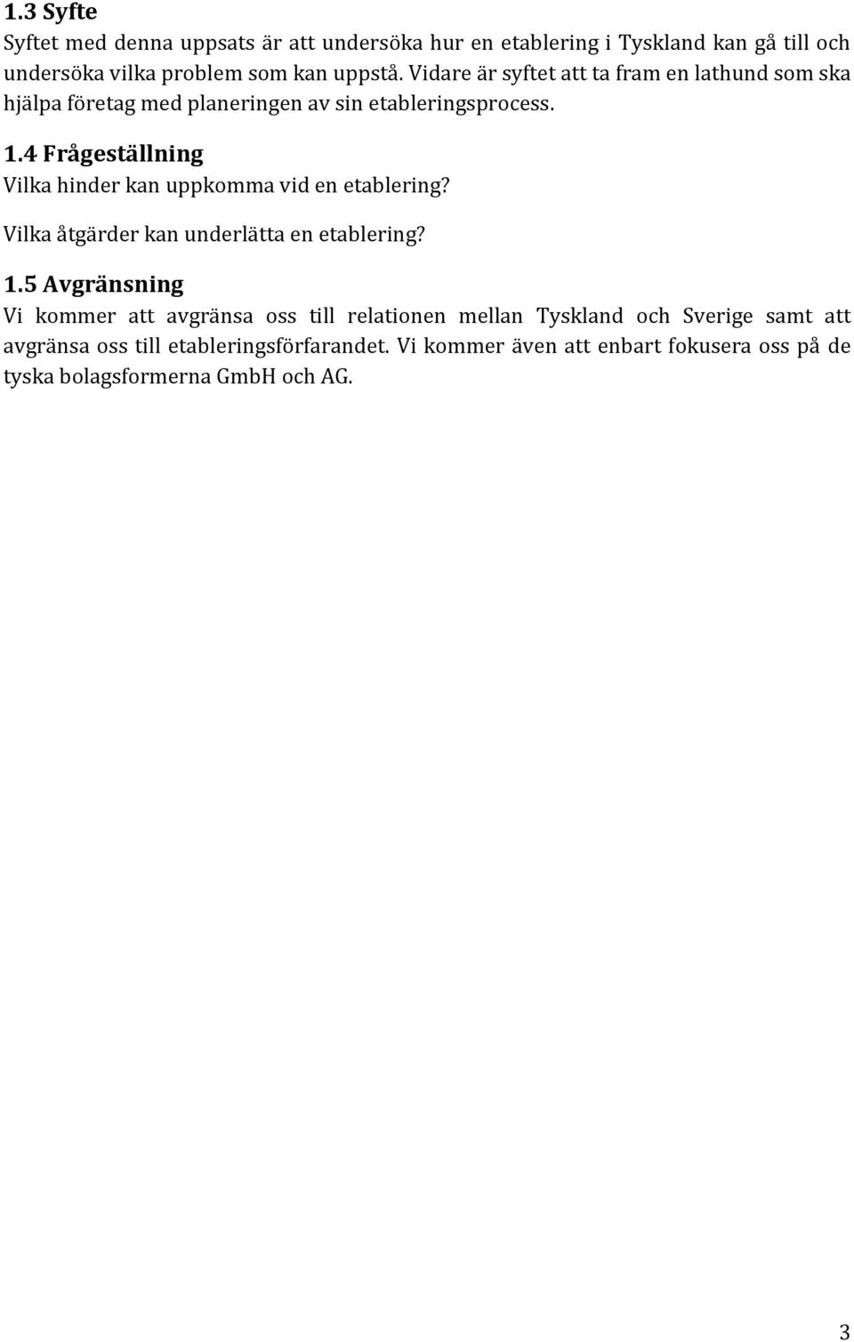 4 Frågeställning Vilka hinder kan uppkomma vid en etablering? Vilka åtgärder kan underlätta en etablering? 1.