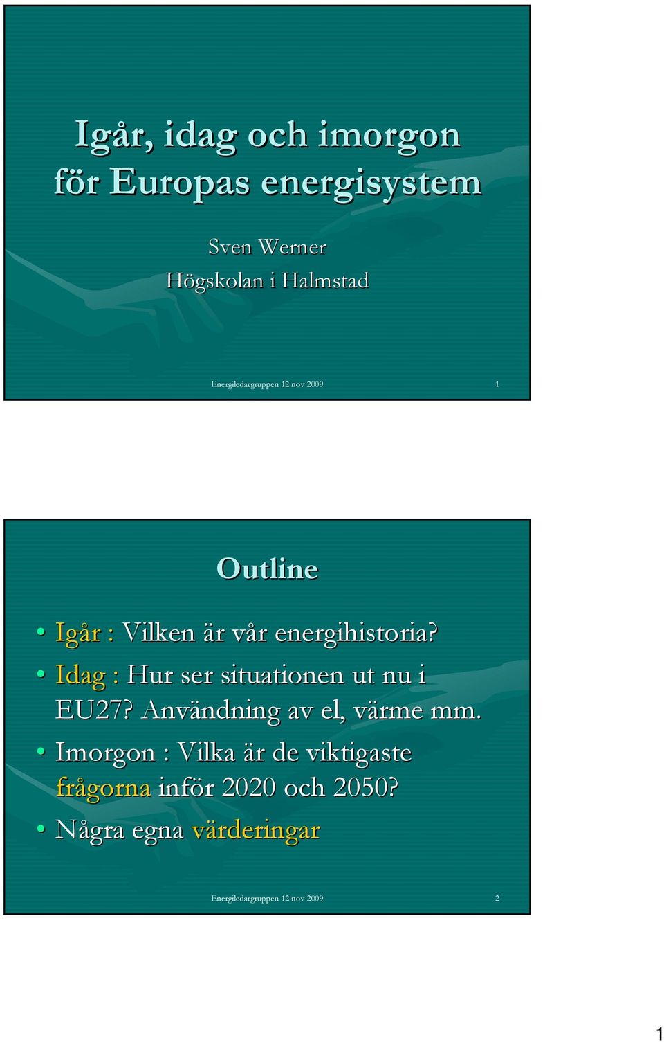 Idag : Hur ser situationen ut nu i EU27? Användning av el, värme mm.