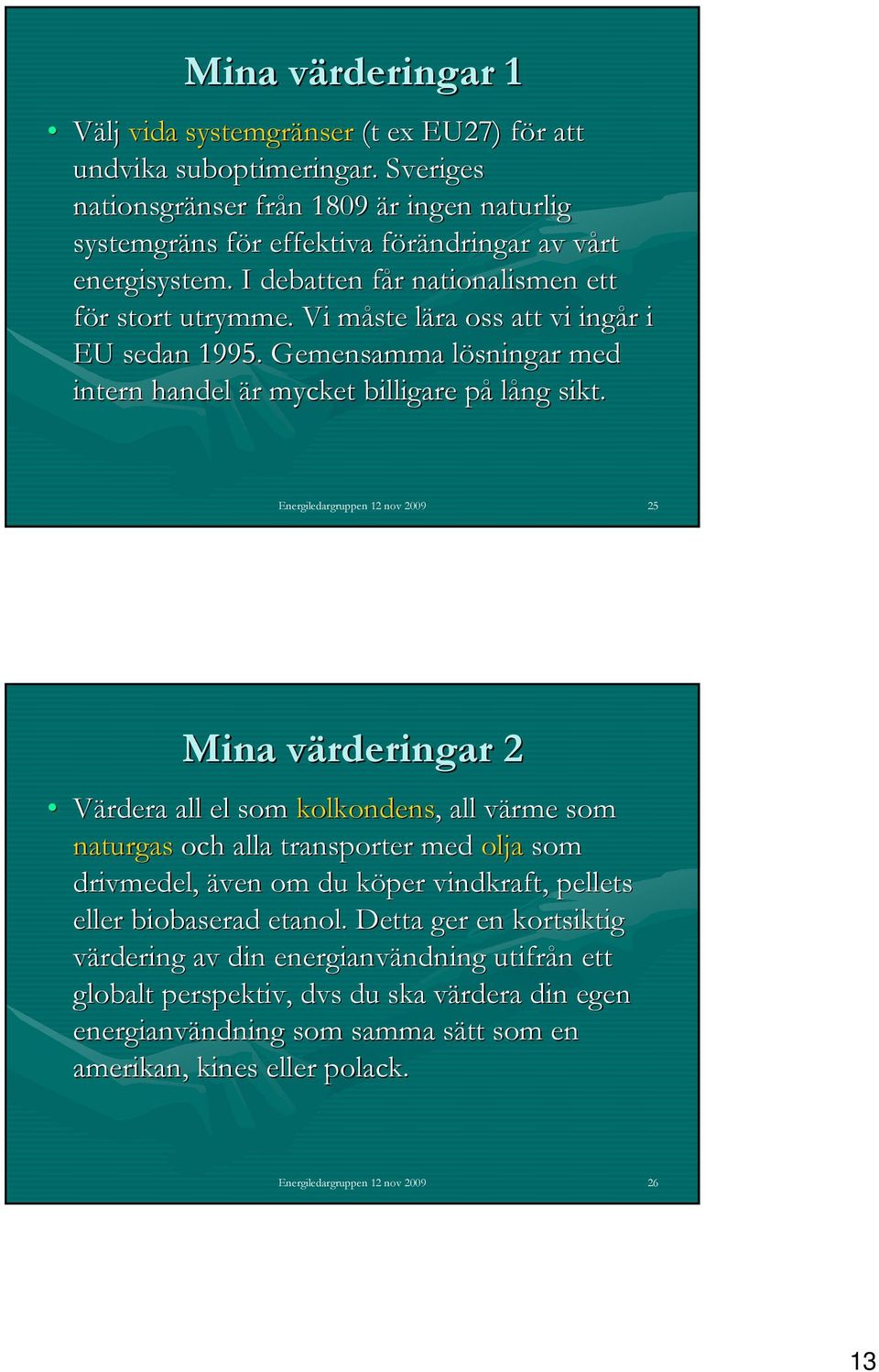 Energiledargruppen 12 nov 29 25 Mina värderingar 2 Värdera all el som kolkondens,, all värme som naturgas och alla transporter med olja som drivmedel, även om du köper vindkraft, pellets eller