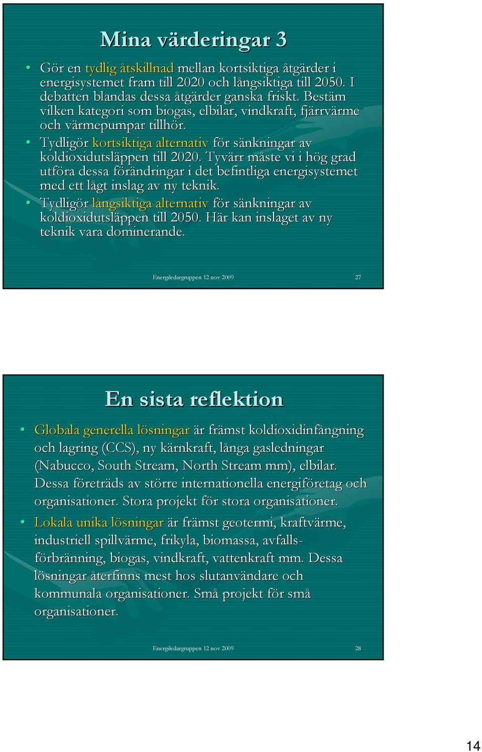 Tyvärr måste vi i hög grad utföra dessa förändringar i det befintliga energisystemet med ett lågt inslag av ny teknik. Tydligör långsiktiga alternativ för sänkningar av koldioxidutsläppen till 25.