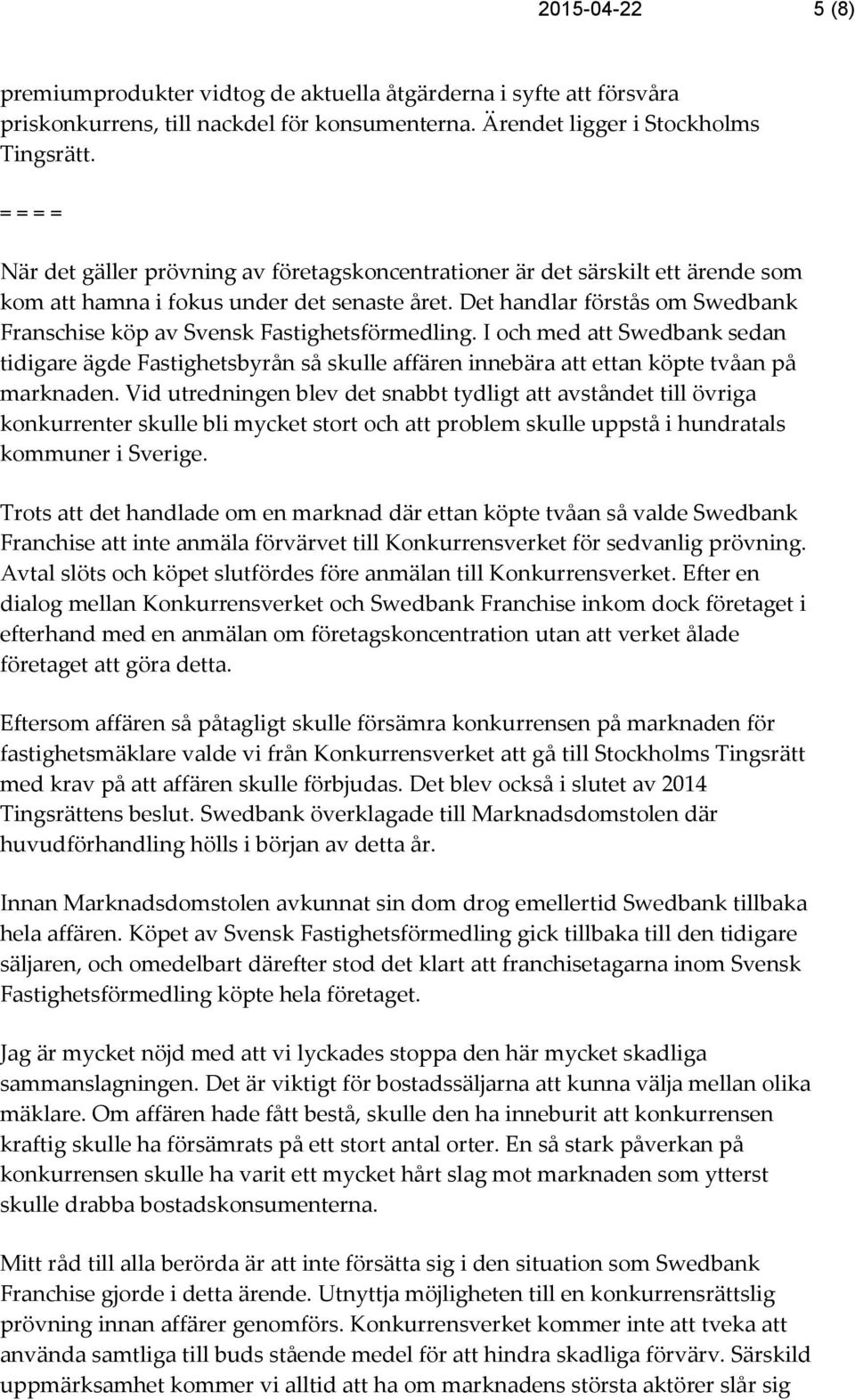 Det handlar förstås om Swedbank Franschise köp av Svensk Fastighetsförmedling. I och med att Swedbank sedan tidigare ägde Fastighetsbyrån så skulle affären innebära att ettan köpte tvåan på marknaden.