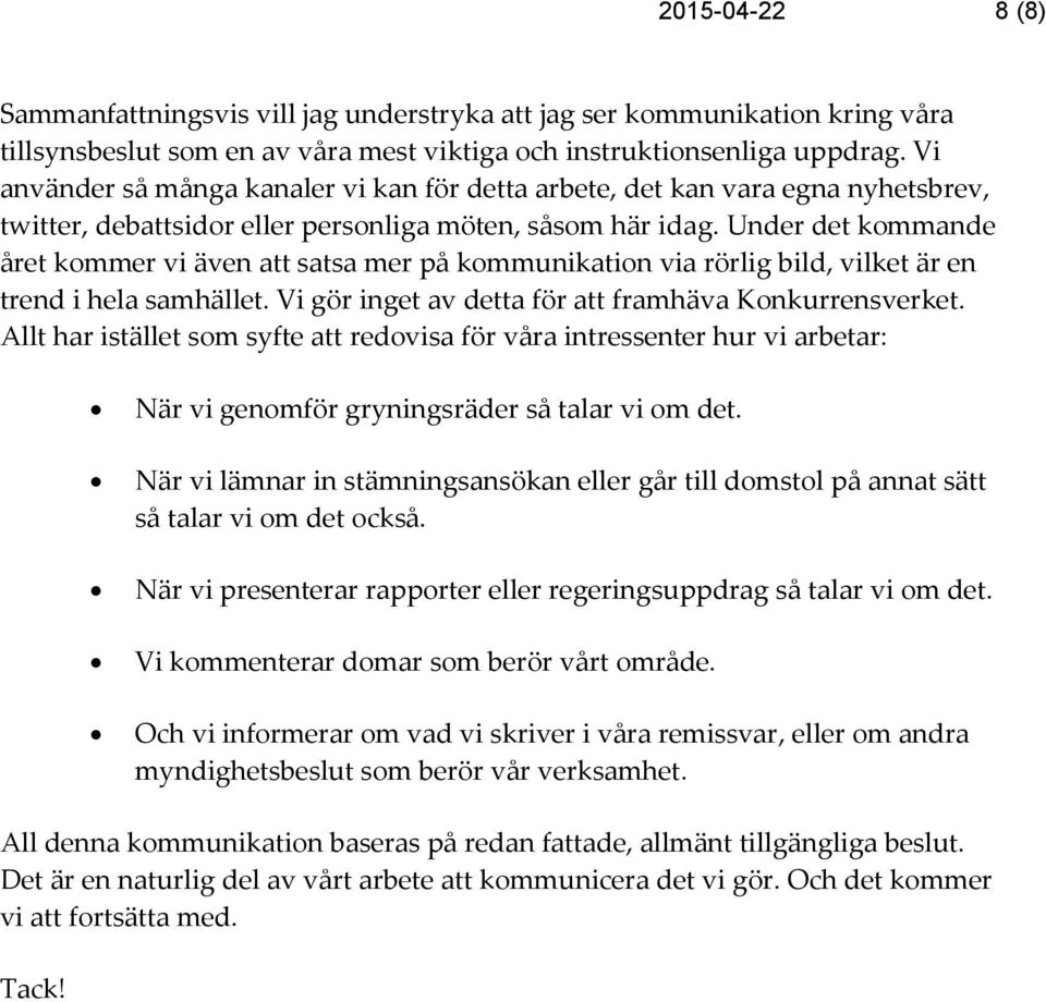 Under det kommande året kommer vi även att satsa mer på kommunikation via rörlig bild, vilket är en trend i hela samhället. Vi gör inget av detta för att framhäva Konkurrensverket.