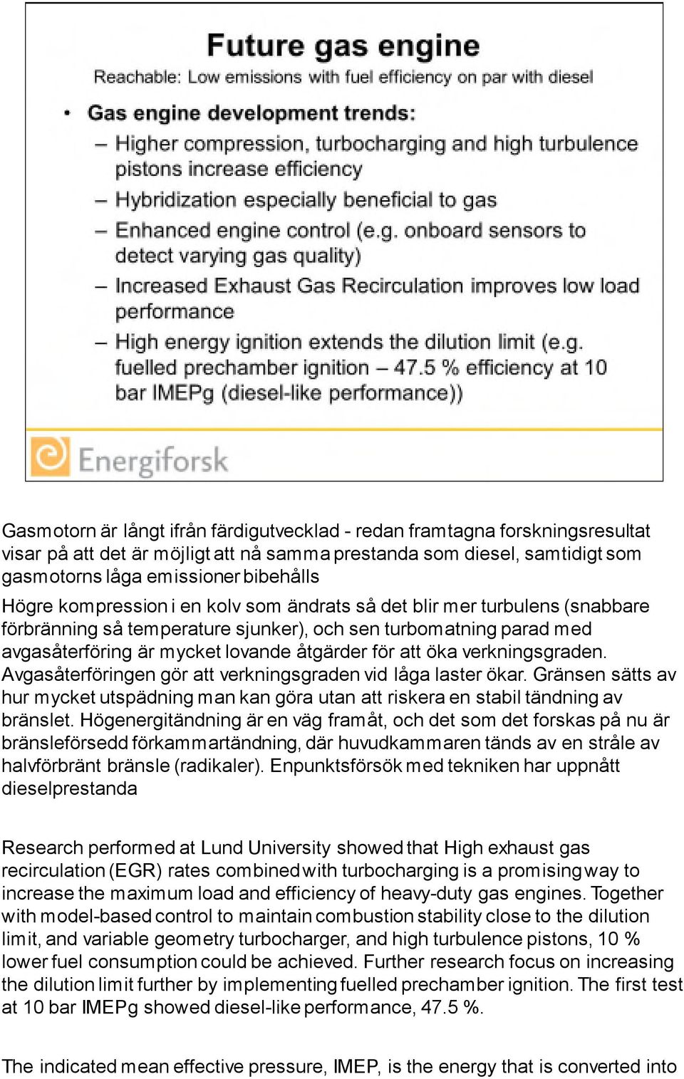 verkningsgraden. Avgasåterföringen gör att verkningsgraden vid låga laster ökar. Gränsen sätts av hur mycket utspädning man kan göra utan att riskera en stabil tändning av bränslet.