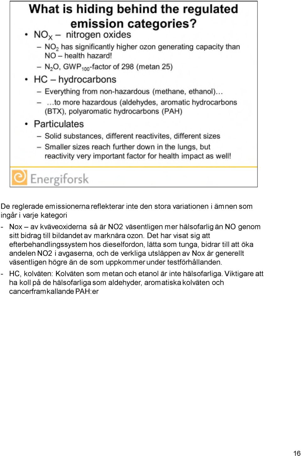 Det har visat sig att efterbehandlingssystem hos dieselfordon, lätta som tunga, bidrar till att öka andelen NO2 i avgaserna, och de verkliga utsläppen av