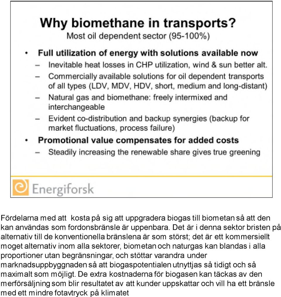 och naturgas kan blandas i alla proportioner utan begränsningar, och stöttar varandra under marknadsuppbyggnaden så att biogaspotentialen utnyttjas så tidigt och