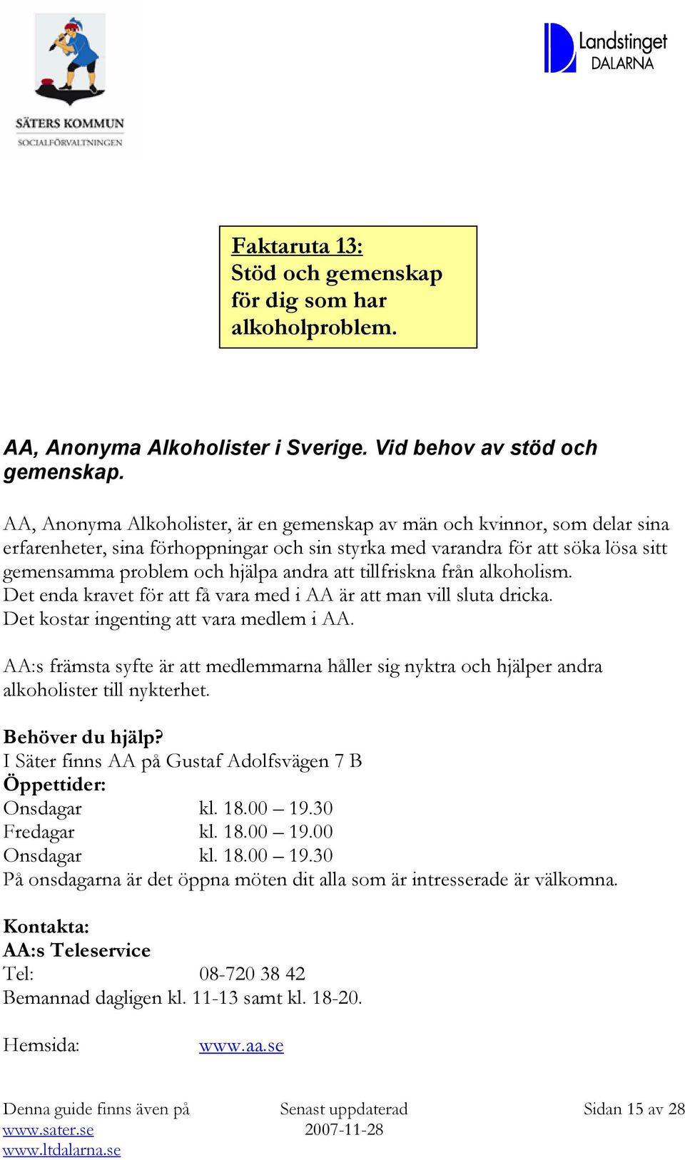 att tillfriskna från alkoholism. Det enda kravet för att få vara med i AA är att man vill sluta dricka. Det kostar ingenting att vara medlem i AA.