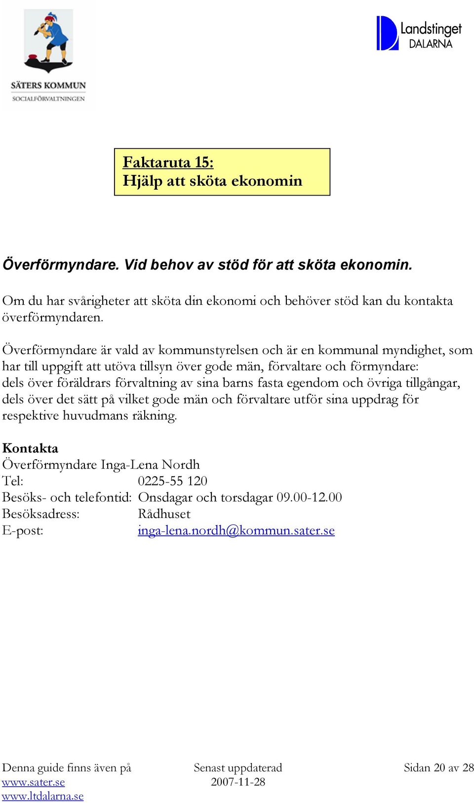 Överförmyndare är vald av kommunstyrelsen och är en kommunal myndighet, som har till uppgift att utöva tillsyn över gode män, förvaltare och förmyndare: dels över föräldrars förvaltning av