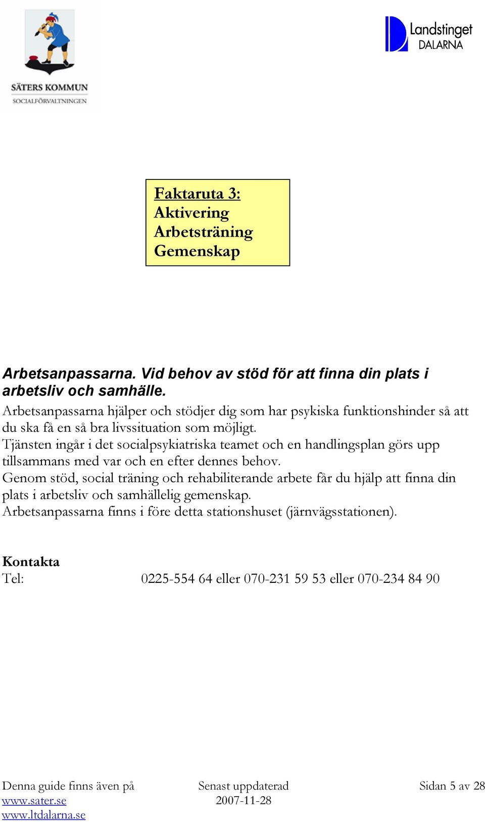 Tjänsten ingår i det socialpsykiatriska teamet och en handlingsplan görs upp tillsammans med var och en efter dennes behov.