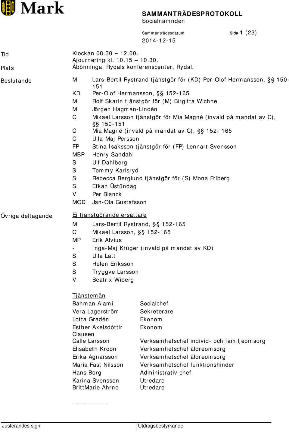 Larsson tjänstgör för Mia Magné (invald på mandat av C), 150-151 C Mia Magné (invald på mandat av C), 152-165 C Ulla-Maj Persson FP Stina Isaksson tjänstgör för (FP) Lennart Svensson MBP Henry