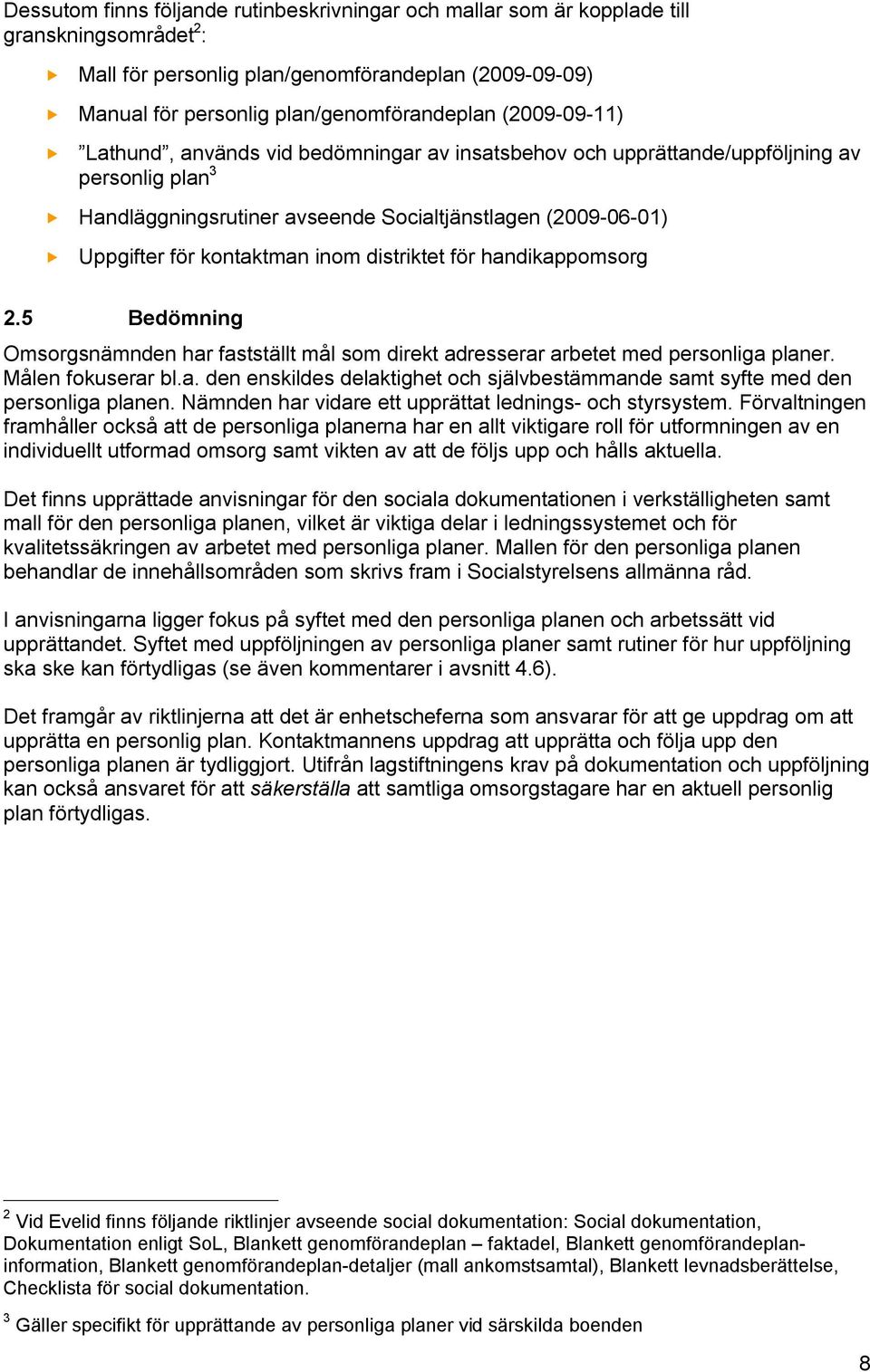 distriktet för handikappomsorg 2.5 Bedömning Omsorgsnämnden har fastställt mål som direkt adresserar arbetet med personliga planer. Målen fokuserar bl.a. den enskildes delaktighet och självbestämmande samt syfte med den personliga planen.