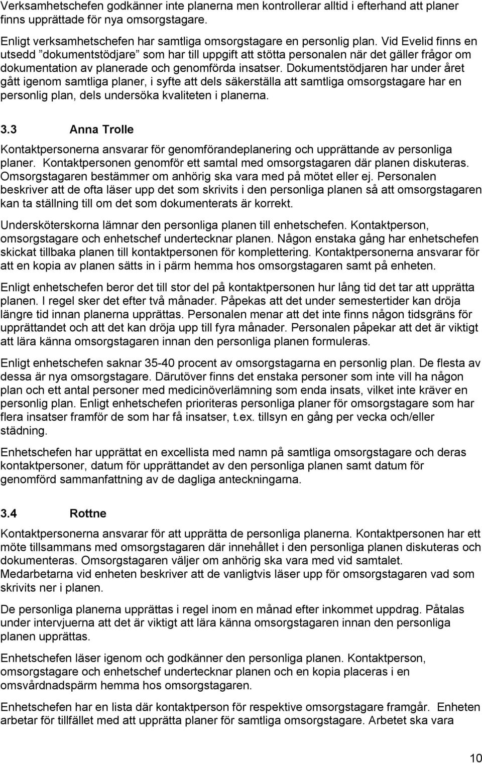 Dokumentstödjaren har under året gått igenom samtliga planer, i syfte att dels säkerställa att samtliga omsorgstagare har en personlig plan, dels undersöka kvaliteten i planerna. 3.