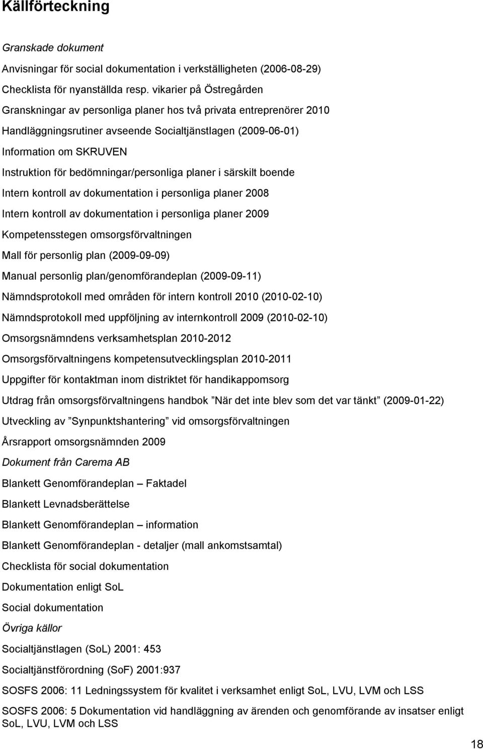 bedömningar/personliga planer i särskilt boende Intern kontroll av dokumentation i personliga planer 2008 Intern kontroll av dokumentation i personliga planer 2009 Kompetensstegen