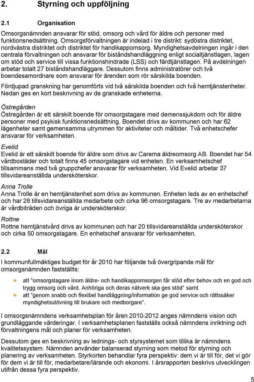 Myndighetsavdelningen ingår i den centrala förvaltningen och ansvarar för biståndshandläggning enligt socialtjänstlagen, lagen om stöd och service till vissa funktionshindrade (LSS) och