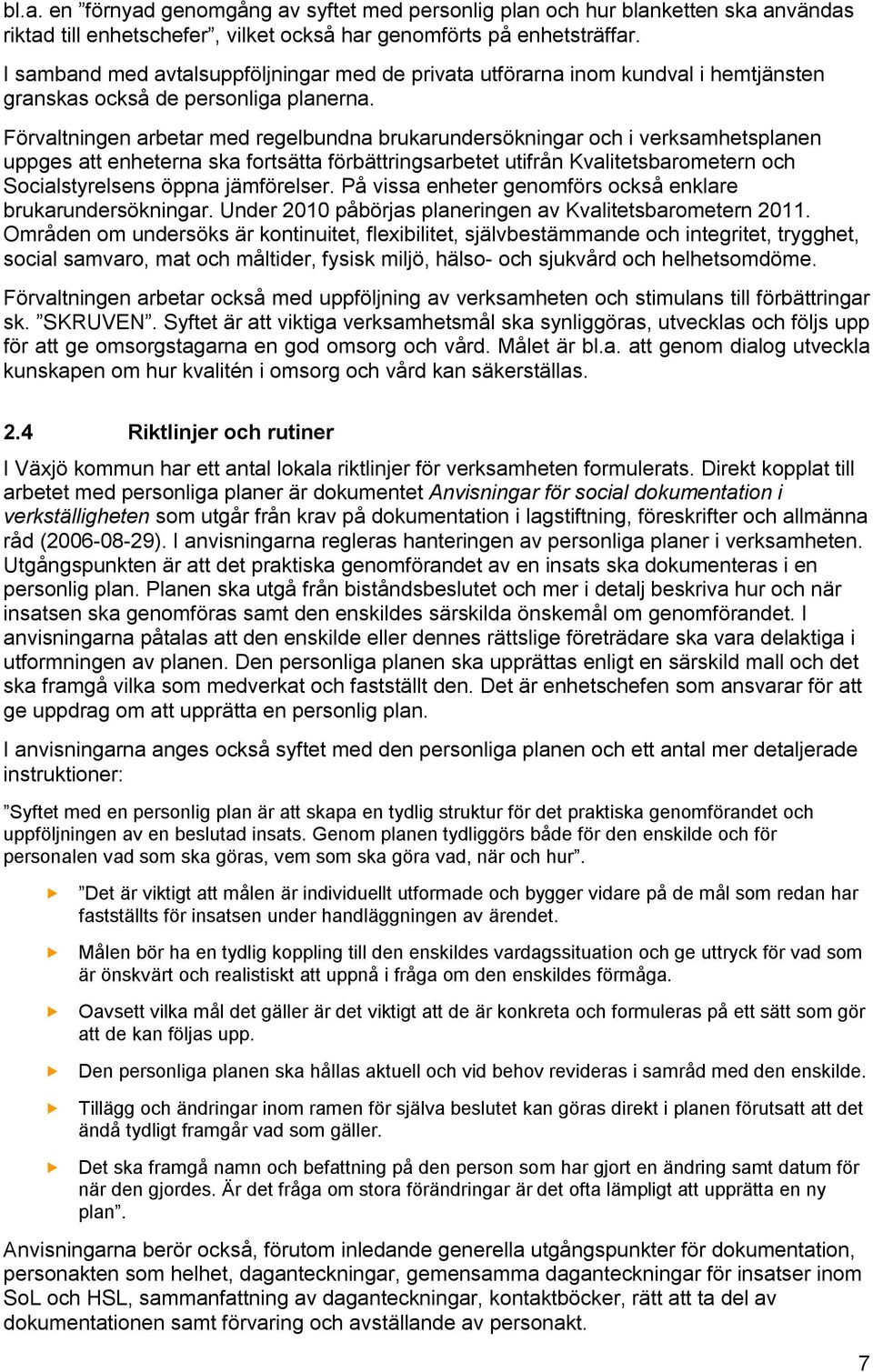 Förvaltningen arbetar med regelbundna brukarundersökningar och i verksamhetsplanen uppges att enheterna ska fortsätta förbättringsarbetet utifrån Kvalitetsbarometern och Socialstyrelsens öppna