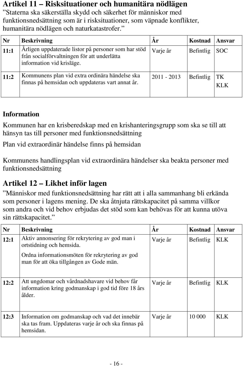 Befintlig 11:2 Kommunens plan vid extra ordinära händelse ska finnas på hemsidan och uppdateras vart annat år.