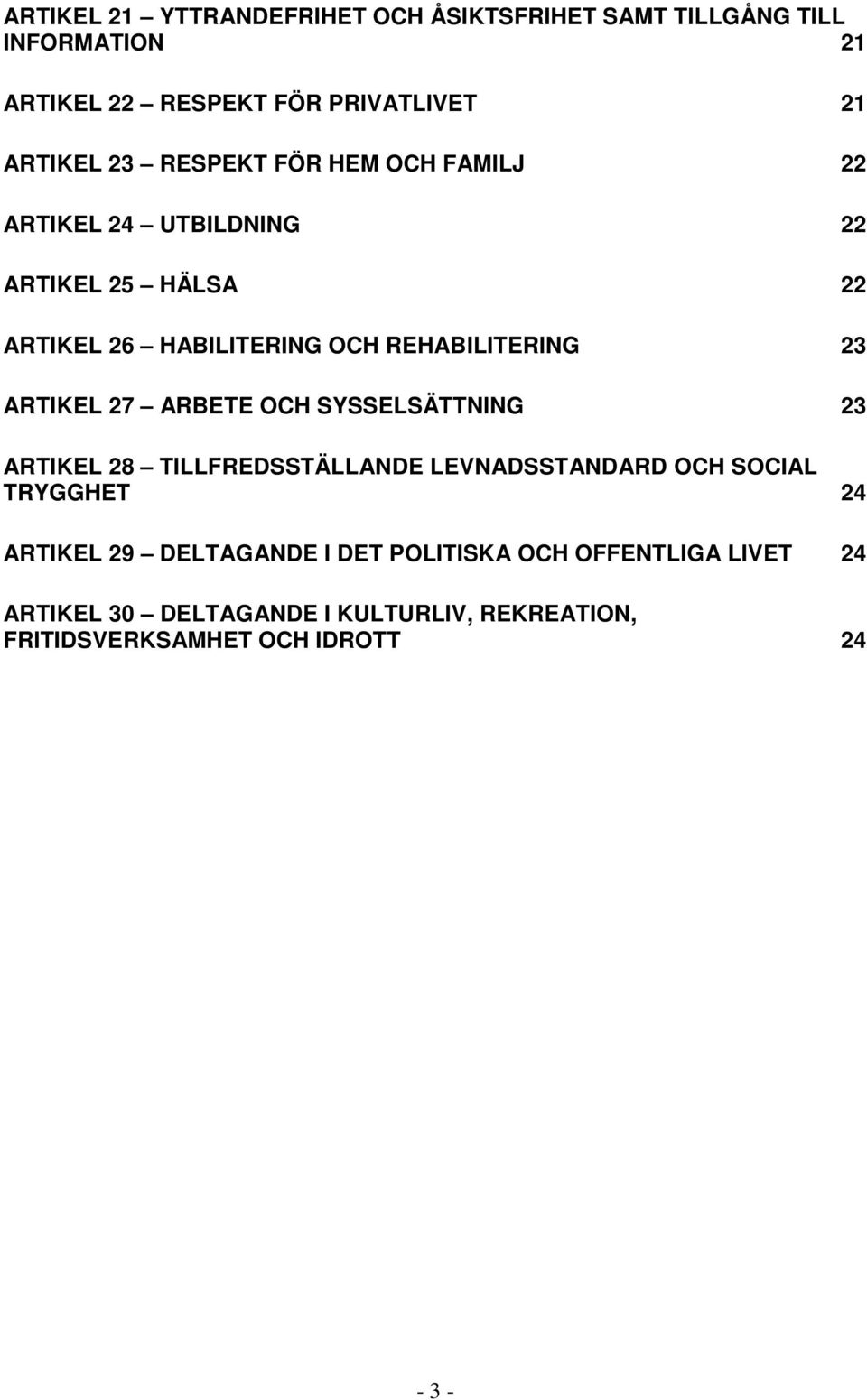 ARTIKEL 27 ARBETE OCH SYSSELSÄTTNING 23 ARTIKEL 28 TILLFREDSSTÄLLANDE LEVNADSSTANDARD OCH IAL TRYGGHET 24 ARTIKEL 29