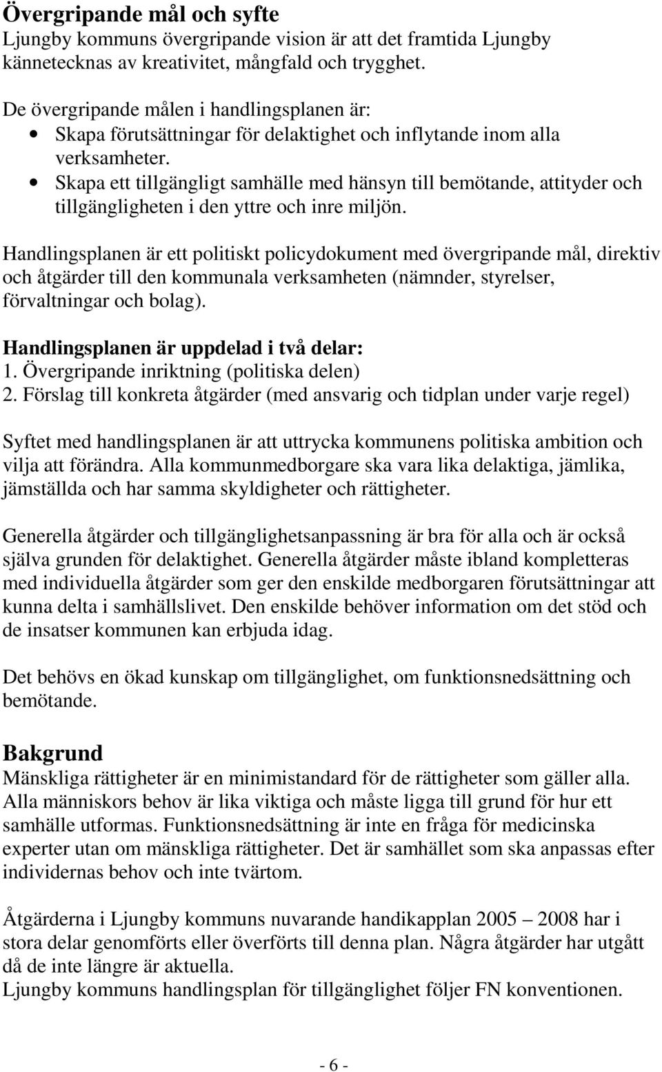 Skapa ett tillgängligt samhälle med hänsyn till bemötande, attityder och tillgängligheten i den yttre och inre miljön.