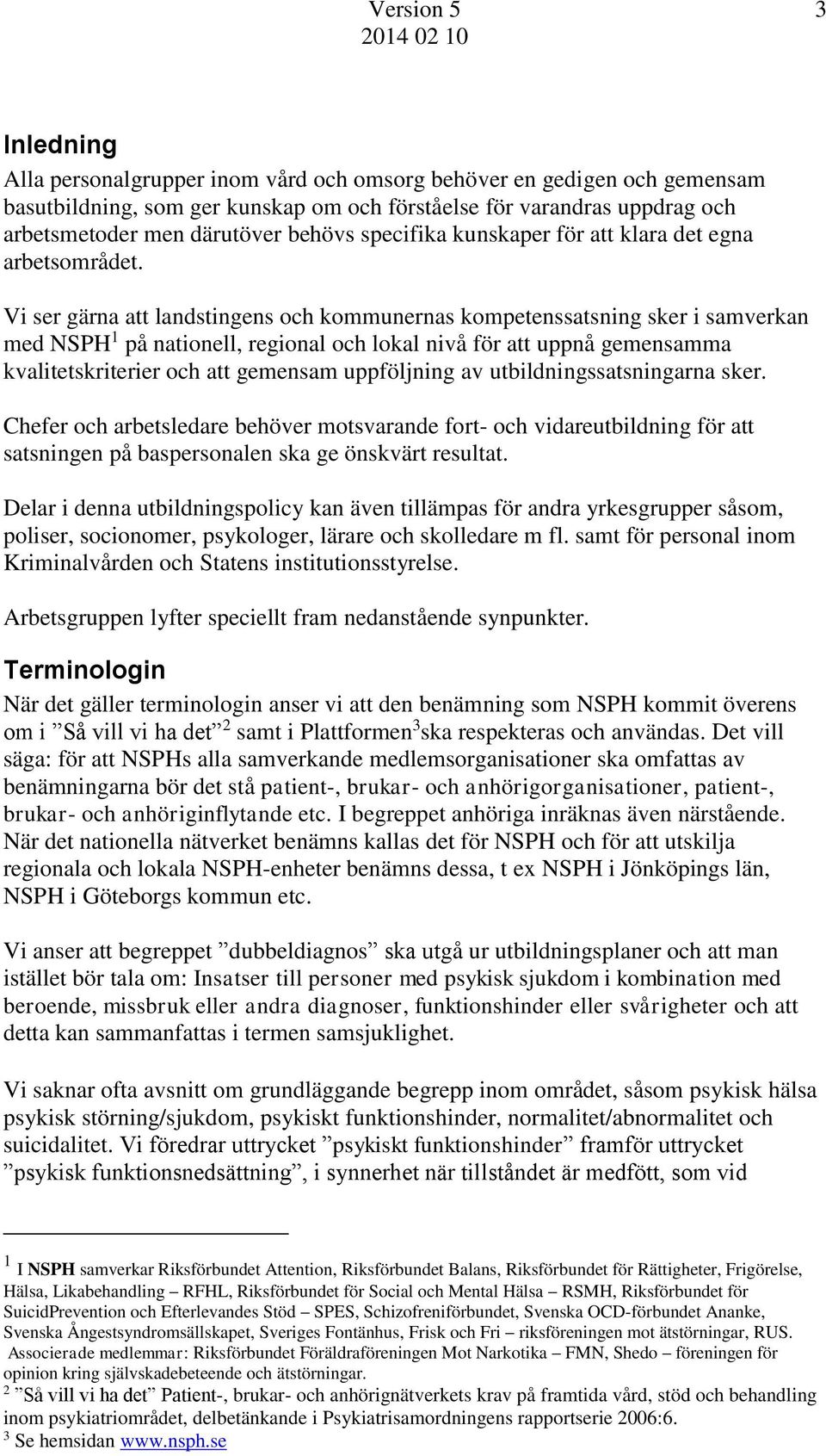 Vi ser gärna att landstingens och kommunernas kompetenssatsning sker i samverkan med NSPH 1 på nationell, regional och lokal nivå för att uppnå gemensamma kvalitetskriterier och att gemensam