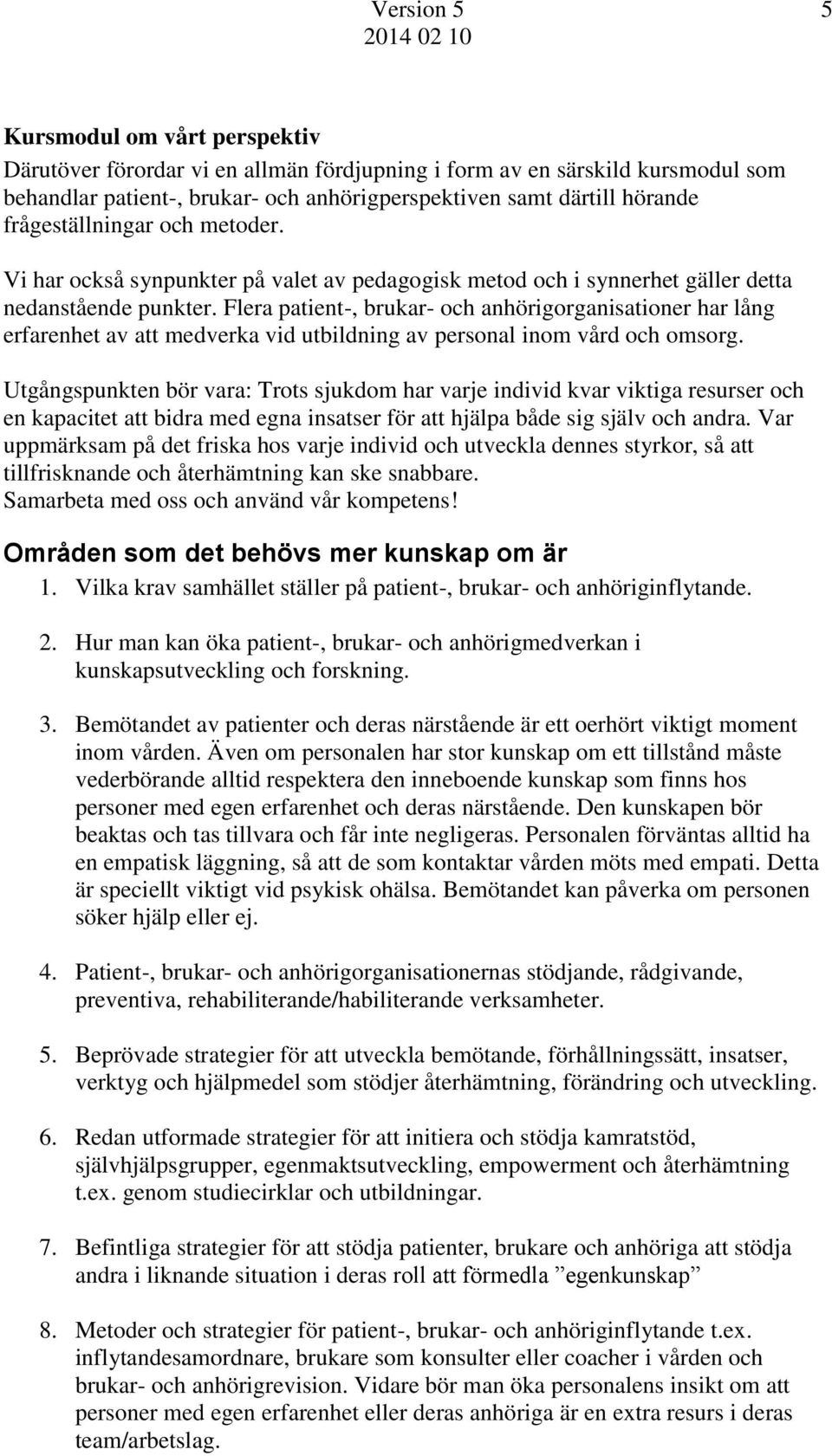 Flera patient-, brukar- och anhörigorganisationer har lång erfarenhet av att medverka vid utbildning av personal inom vård och omsorg.