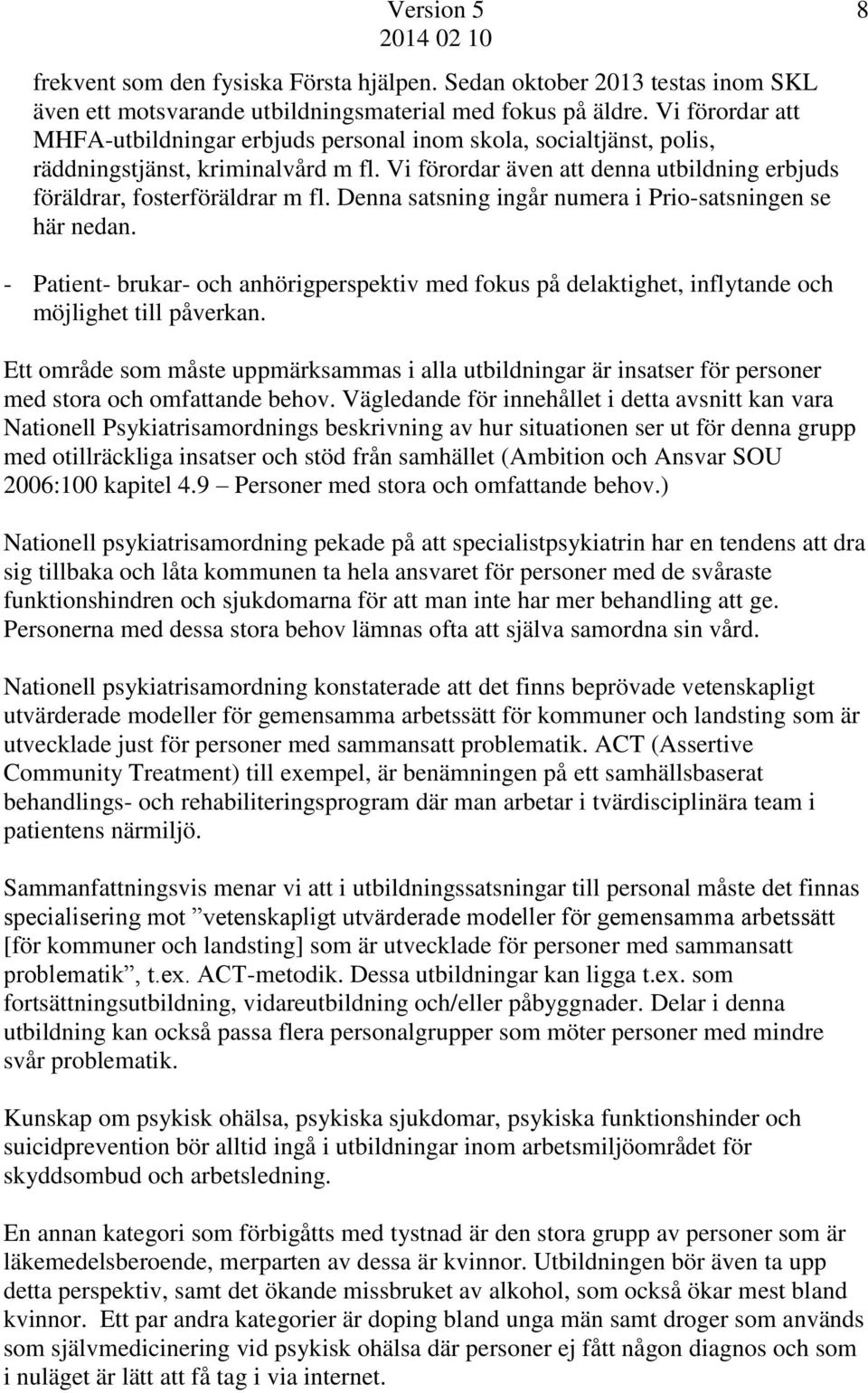 Denna satsning ingår numera i Prio-satsningen se här nedan. 8 - Patient- brukar- och anhörigperspektiv med fokus på delaktighet, inflytande och möjlighet till påverkan.