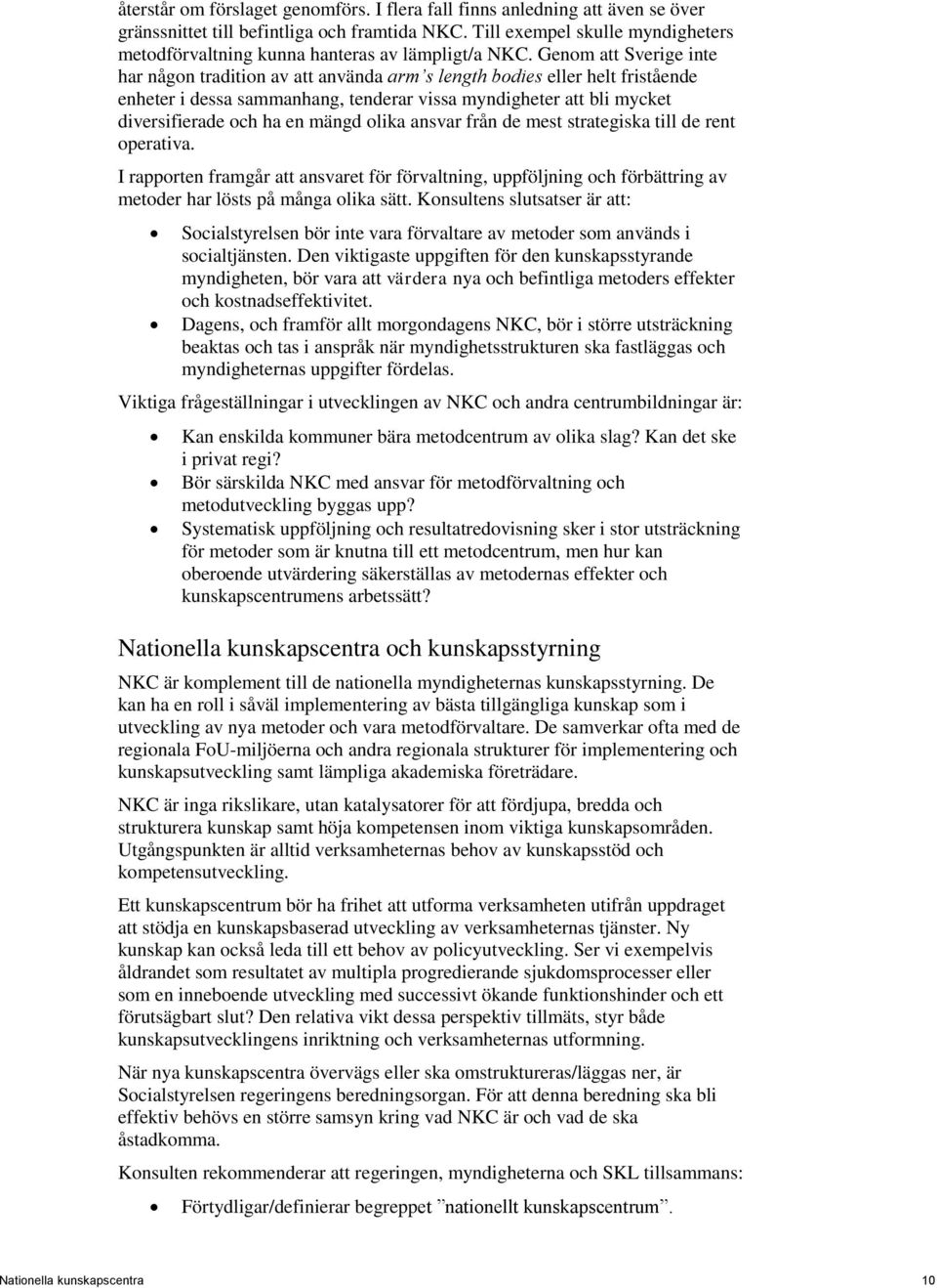 Genom att Sverige inte har någon tradition av att använda arm s length bodies eller helt fristående enheter i dessa sammanhang, tenderar vissa myndigheter att bli mycket diversifierade och ha en