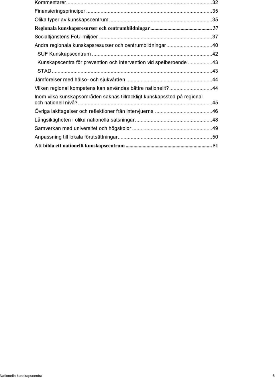 .. 43 Jämförelser med hälso- och sjukvården... 44 Vilken regional kompetens kan användas bättre nationellt?