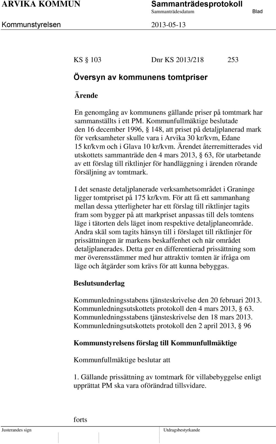 t återremitterades vid utskottets sammanträde den 4 mars 2013, 63, för utarbetande av ett förslag till riktlinjer för handläggning i ärenden rörande försäljning av tomtmark.