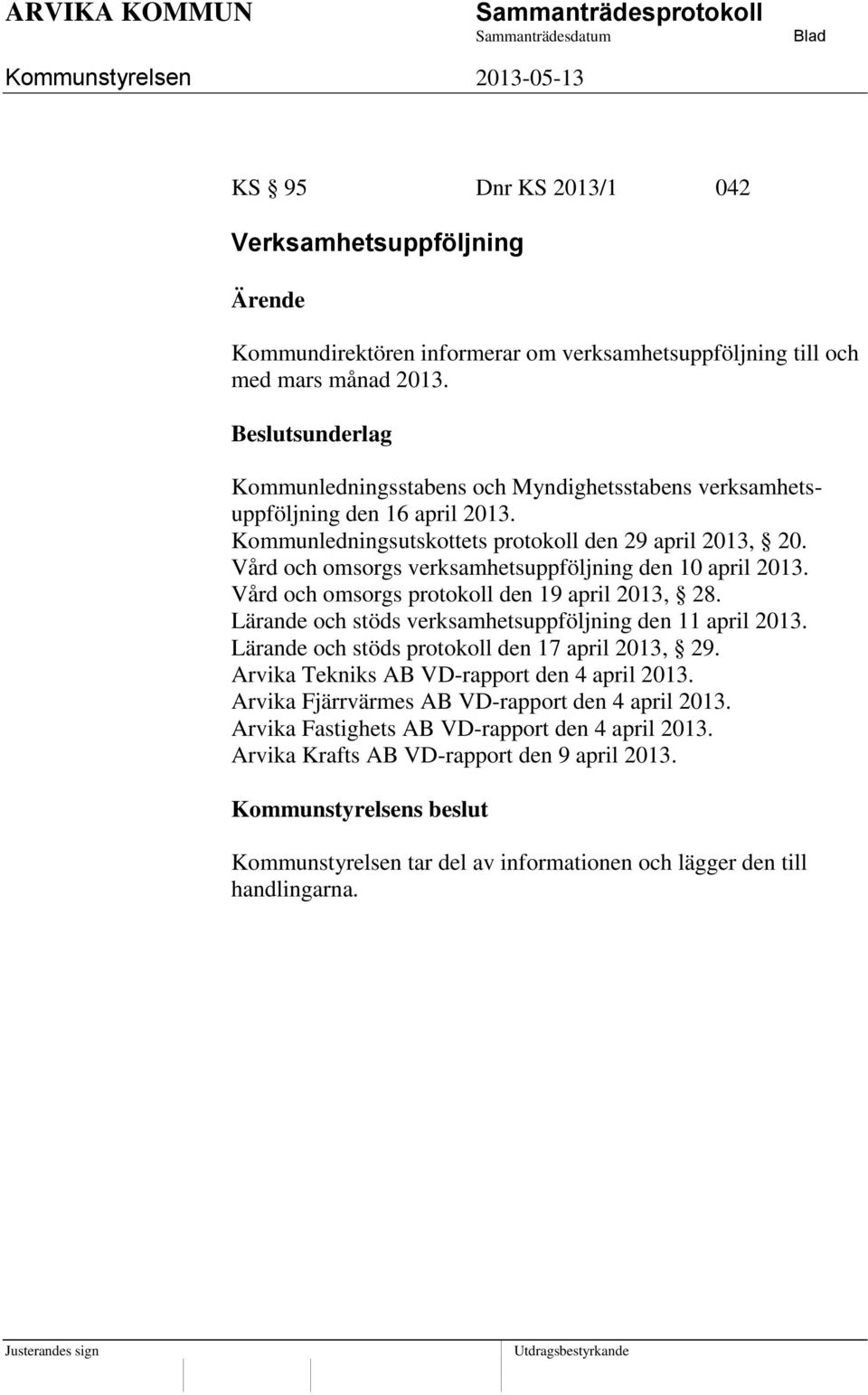 Vård och omsorgs verksamhetsuppföljning den 10 april 2013. Vård och omsorgs protokoll den 19 april 2013, 28. Lärande och stöds verksamhetsuppföljning den 11 april 2013.