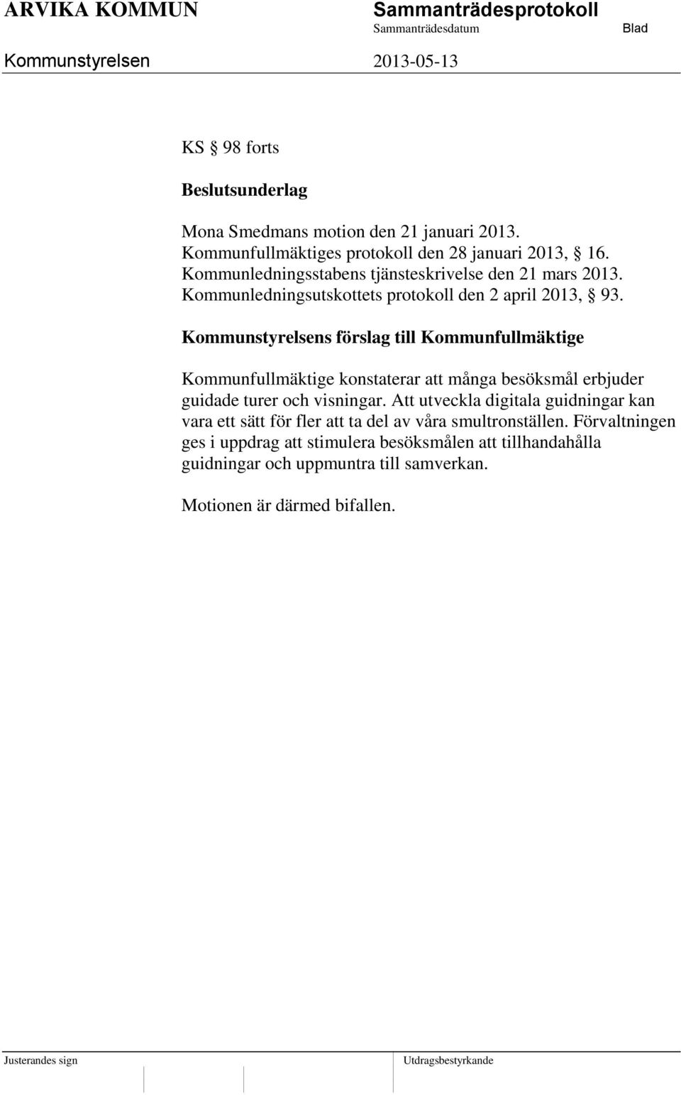 Kommunstyrelsens förslag till Kommunfullmäktige Kommunfullmäktige konstaterar att många besöksmål erbjuder guidade turer och visningar.