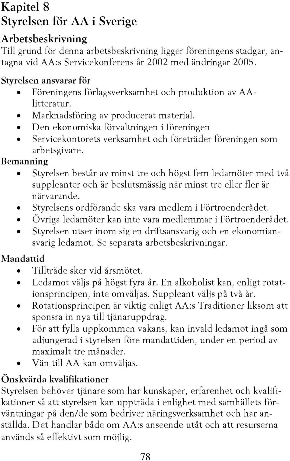 Den ekonomiska förvaltningen i föreningen Servicekontorets verksamhet och företräder föreningen som arbetsgivare.