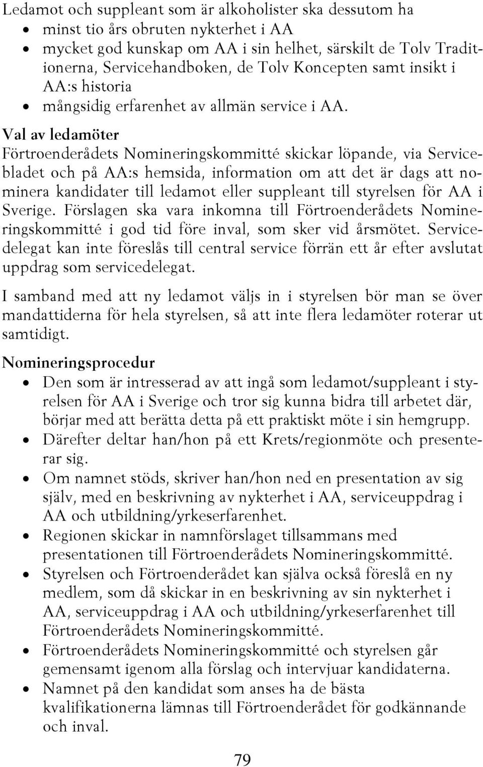 Val av ledamöter Förtroenderådets Nomineringskommitté skickar löpande, via Servicebladet och på AA:s hemsida, information om att det är dags att nominera kandidater till ledamot eller suppleant till